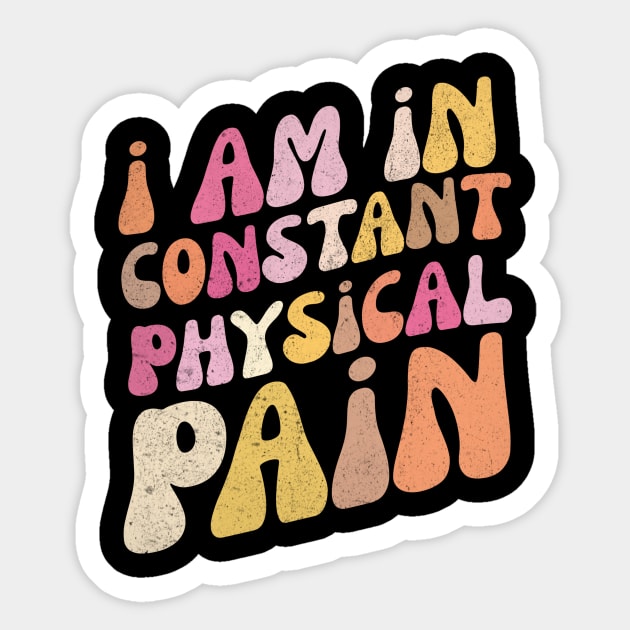 I Am in Constant Physical Pain Sticker by The WYLD Tribe